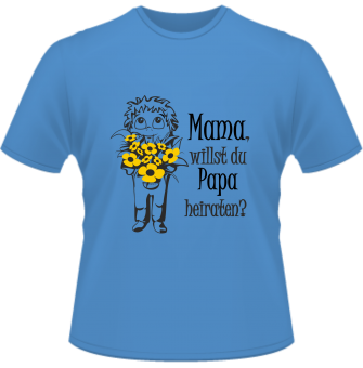 Mama willst du Papa heiraten T-Shirt 
